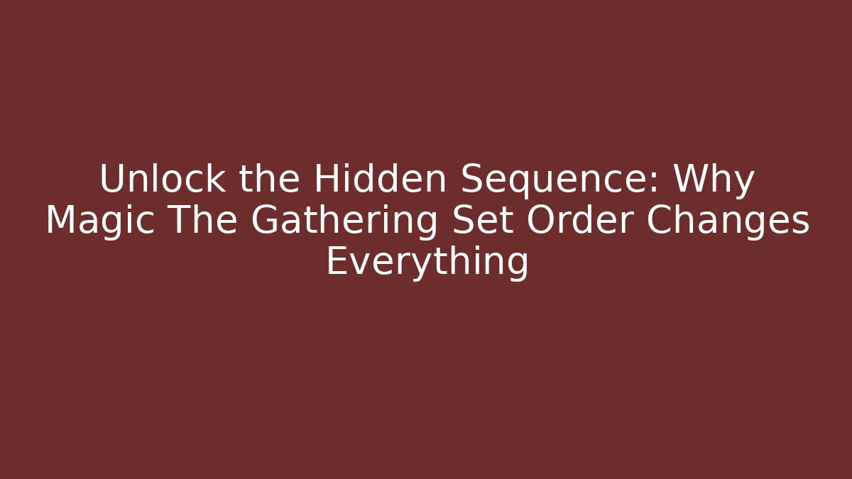 Unlock the Hidden Sequence: Why Magic The Gathering Set Order Changes Everything