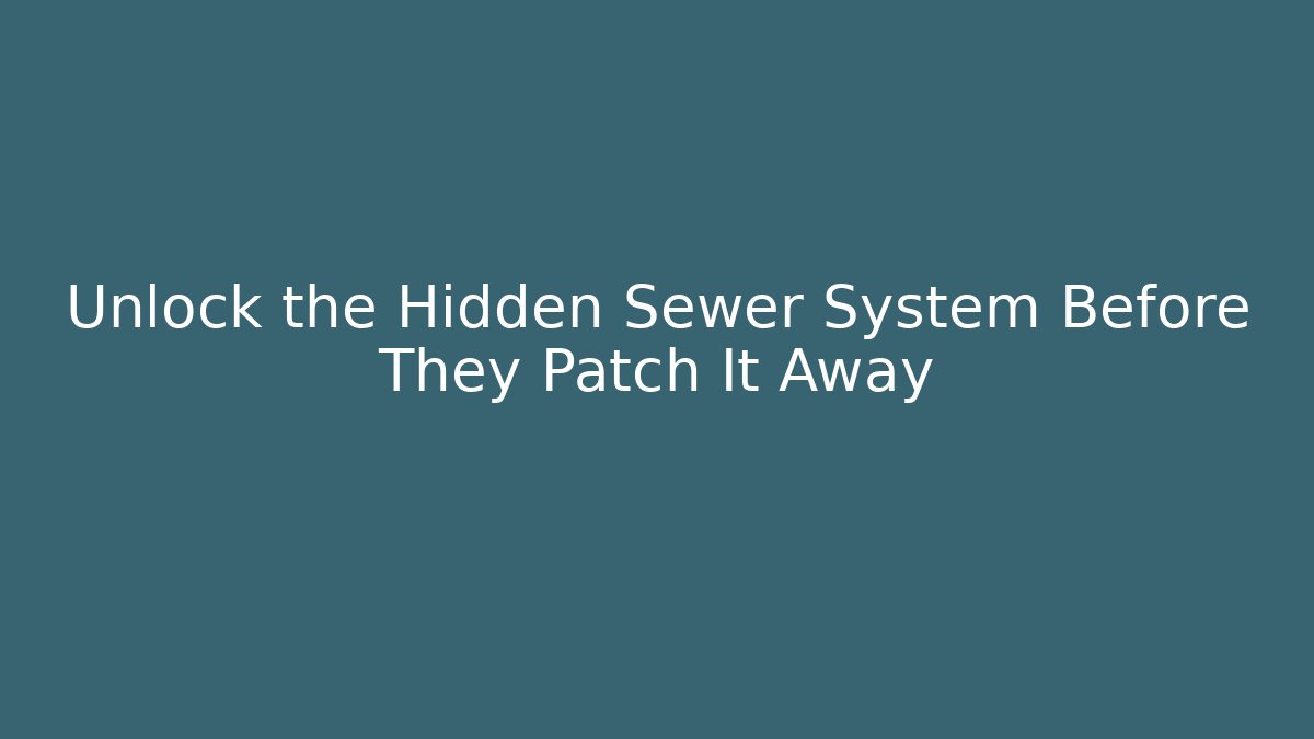 Unlock the Hidden Sewer System Before They Patch It Away