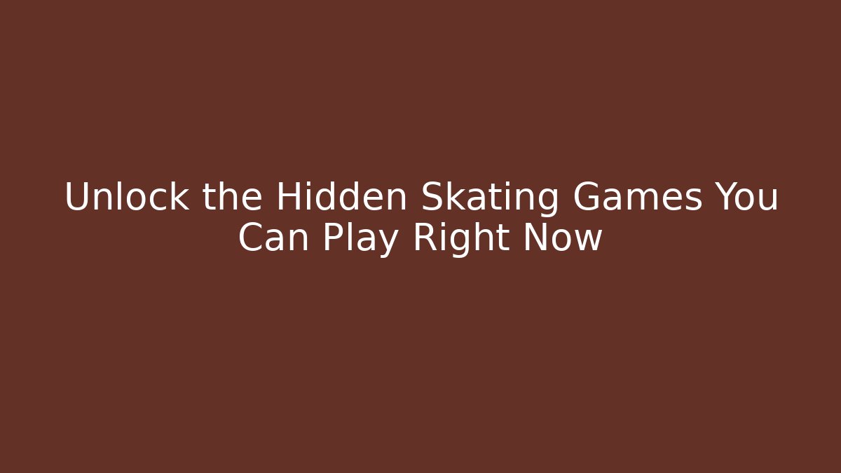 Unlock the Hidden Skating Games You Can Play Right Now
