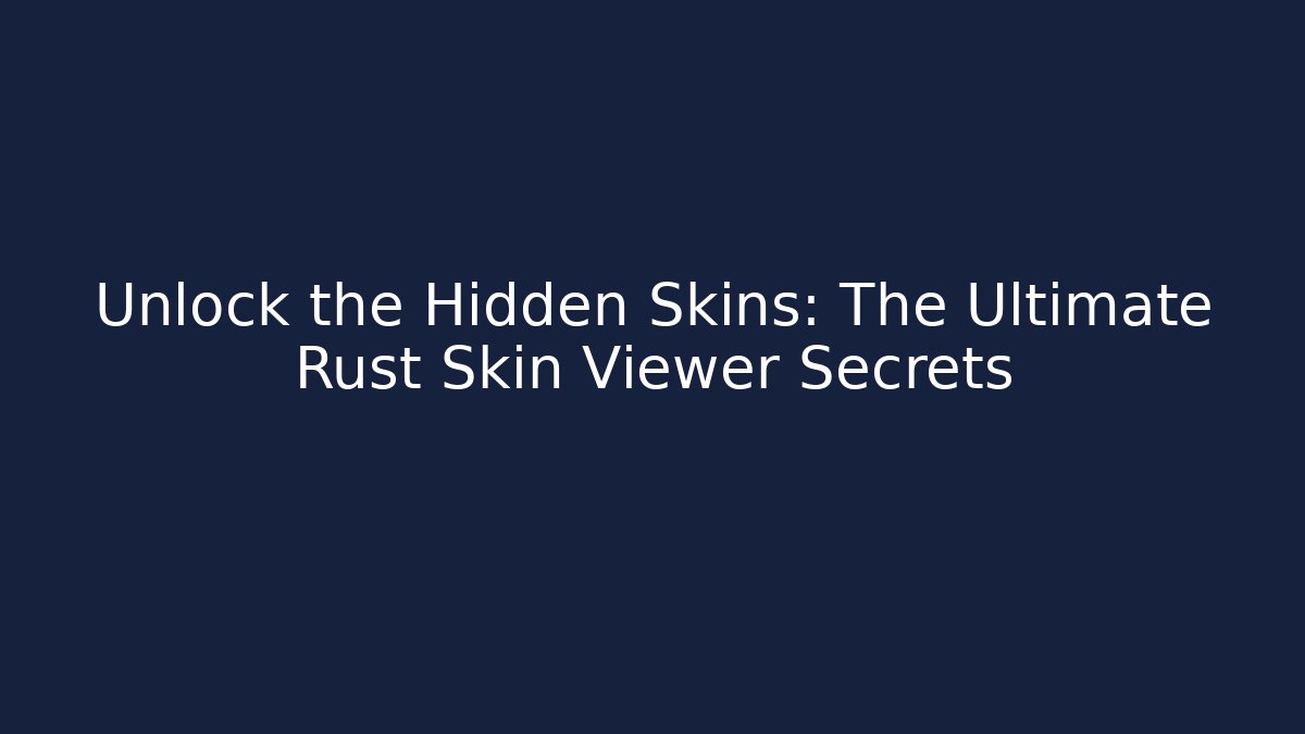 Unlock the Hidden Skins: The Ultimate Rust Skin Viewer Secrets