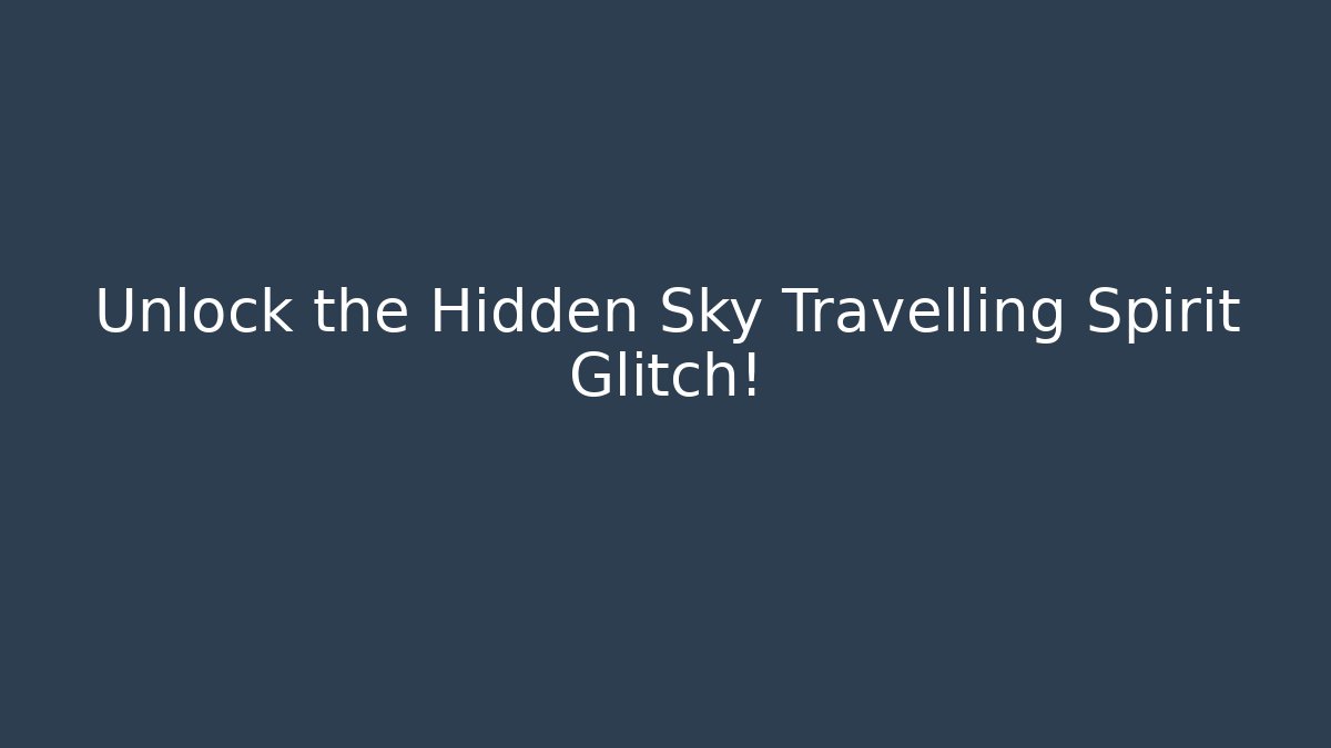 Unlock the Hidden Sky Travelling Spirit Glitch!