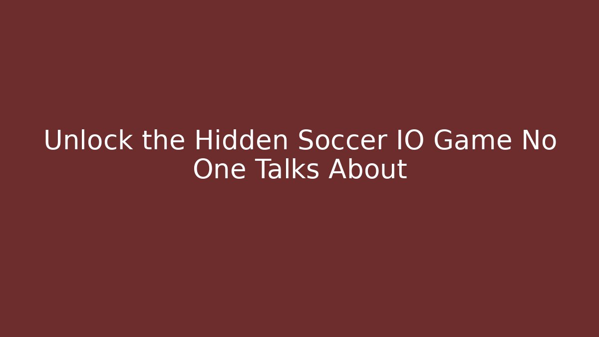 Unlock the Hidden Soccer IO Game No One Talks About