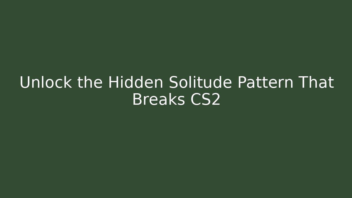 Unlock the Hidden Solitude Pattern That Breaks CS2