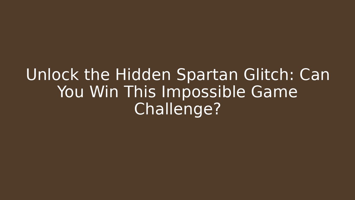 Unlock the Hidden Spartan Glitch: Can You Win This Impossible Game Challenge?