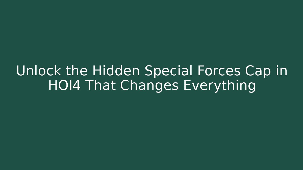 Unlock the Hidden Special Forces Cap in HOI4 That Changes Everything - Método de Aprovação