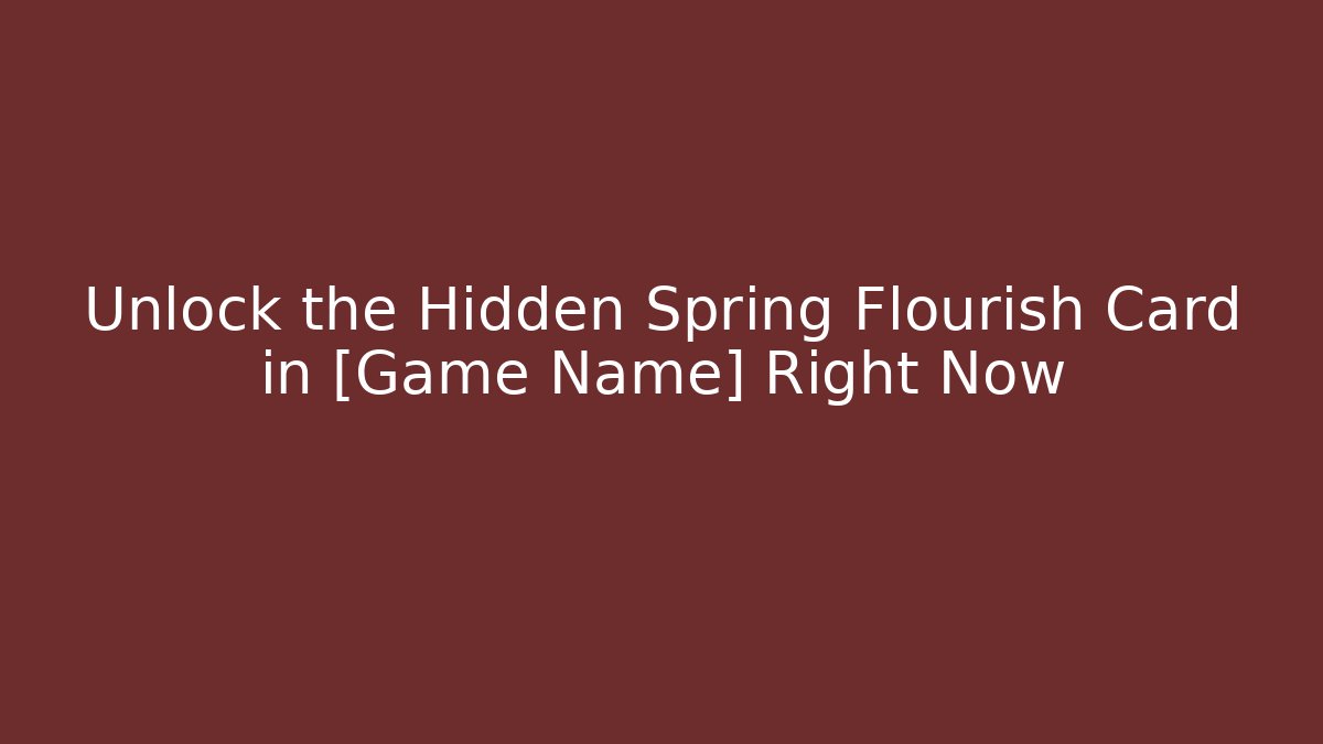 Unlock the Hidden Spring Flourish Card in [Game Name] Right Now