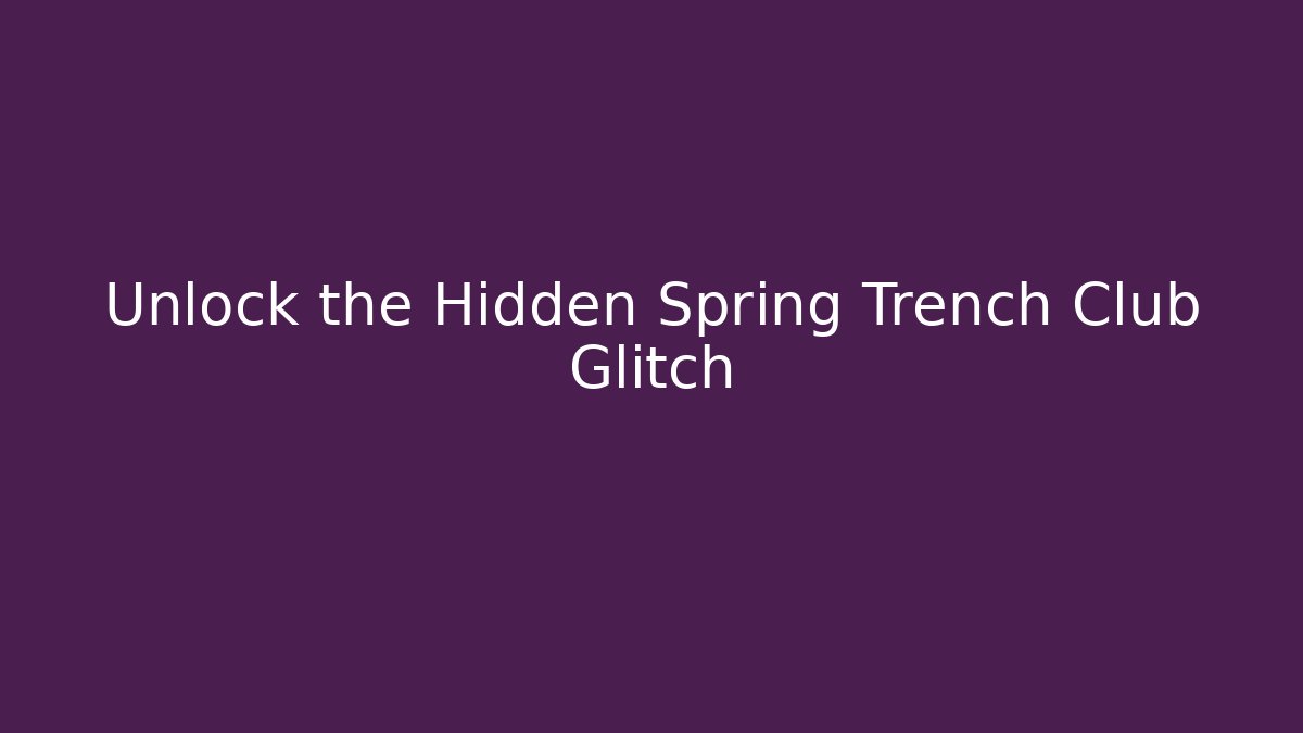 Unlock the Hidden Spring Trench Club Glitch