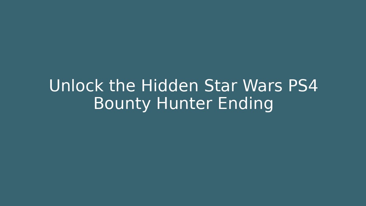 Unlock the Hidden Star Wars PS4 Bounty Hunter Ending