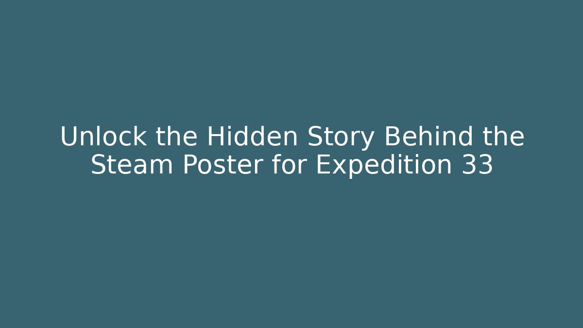 Unlock the Hidden Story Behind the Steam Poster for Expedition 33