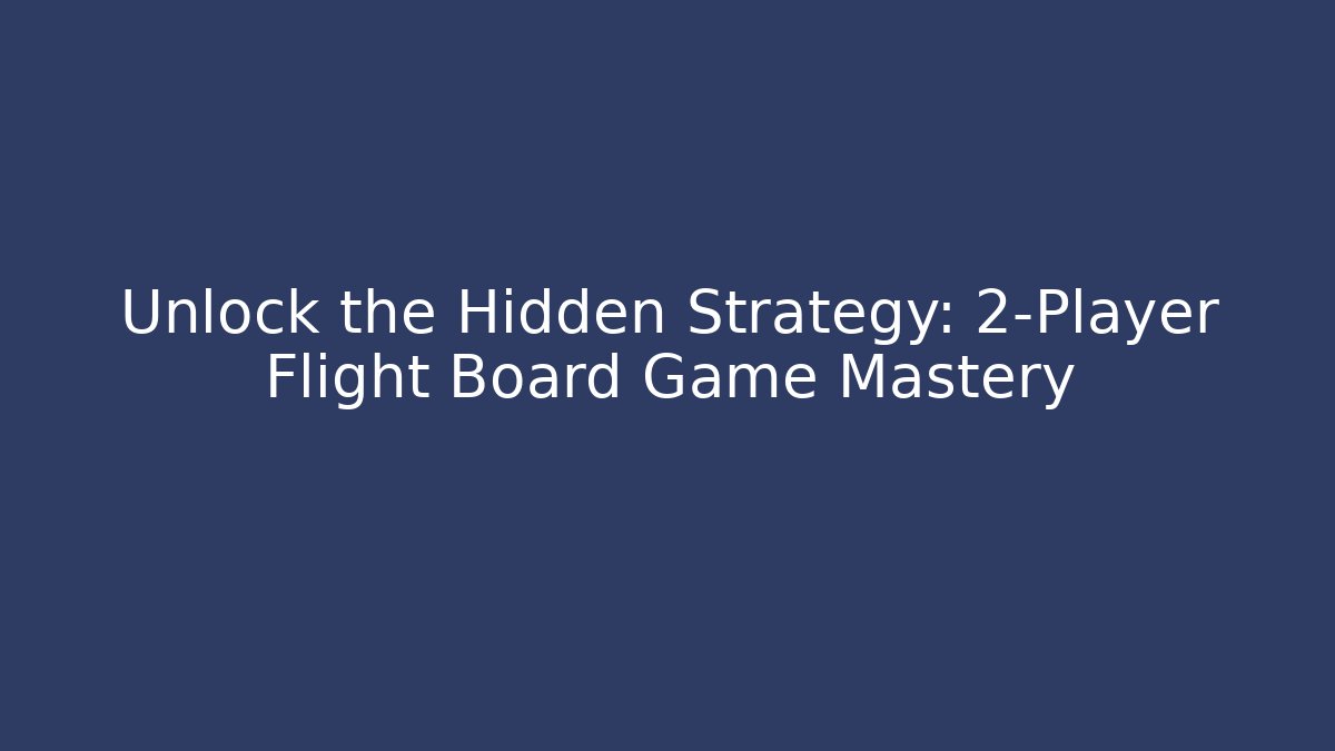 Unlock the Hidden Strategy: 2-Player Flight Board Game Mastery - Método de Aprovação