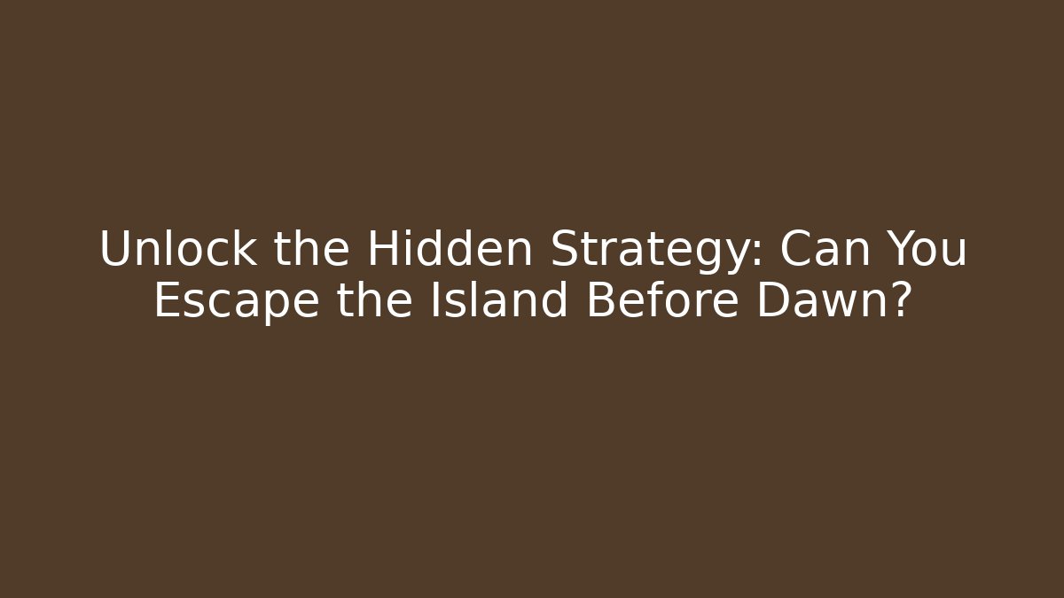 Unlock the Hidden Strategy: Can You Escape the Island Before Dawn?