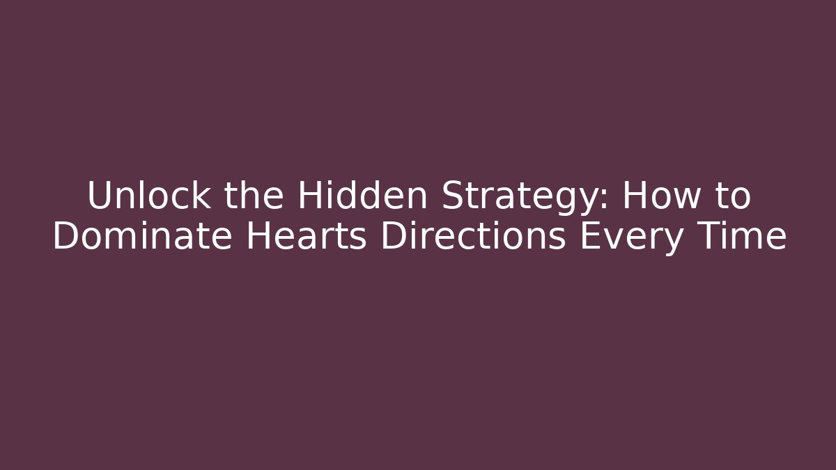Unlock the Hidden Strategy: How to Dominate Hearts Directions Every Time
