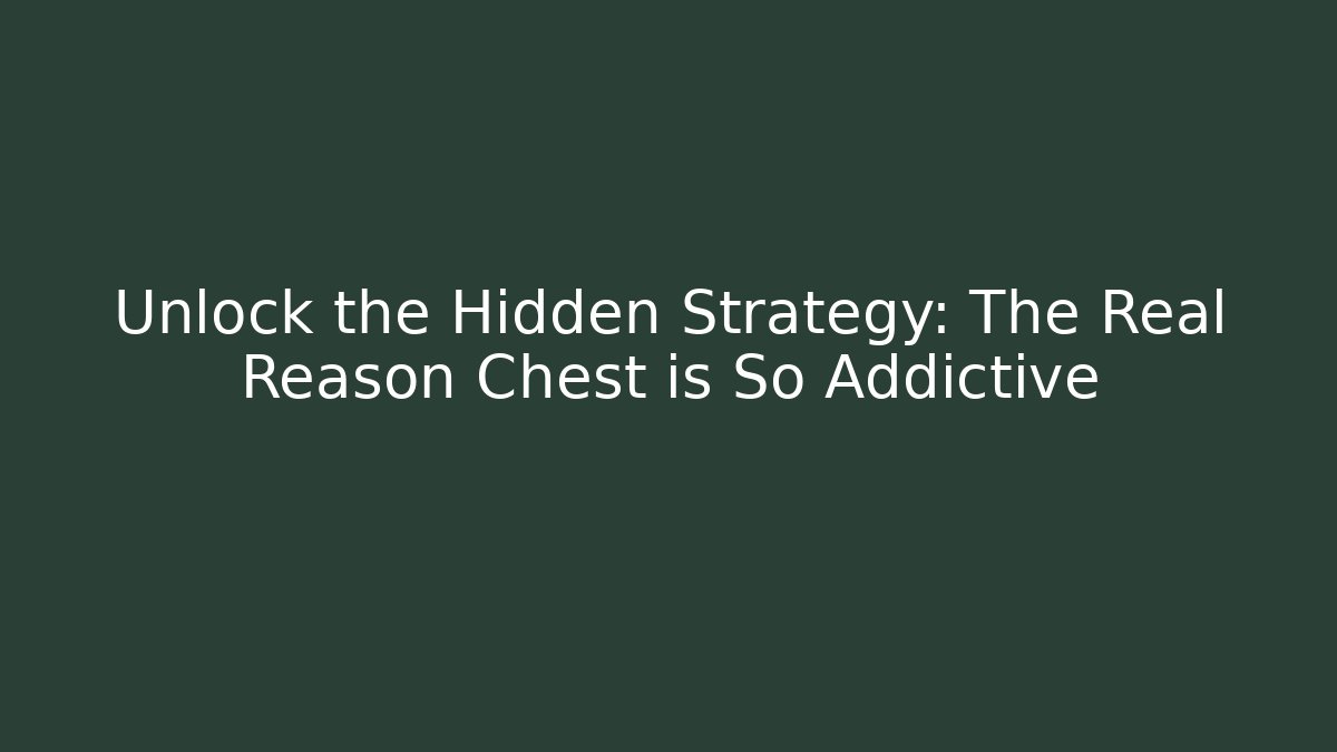 Unlock the Hidden Strategy: The Real Reason Chest is So Addictive