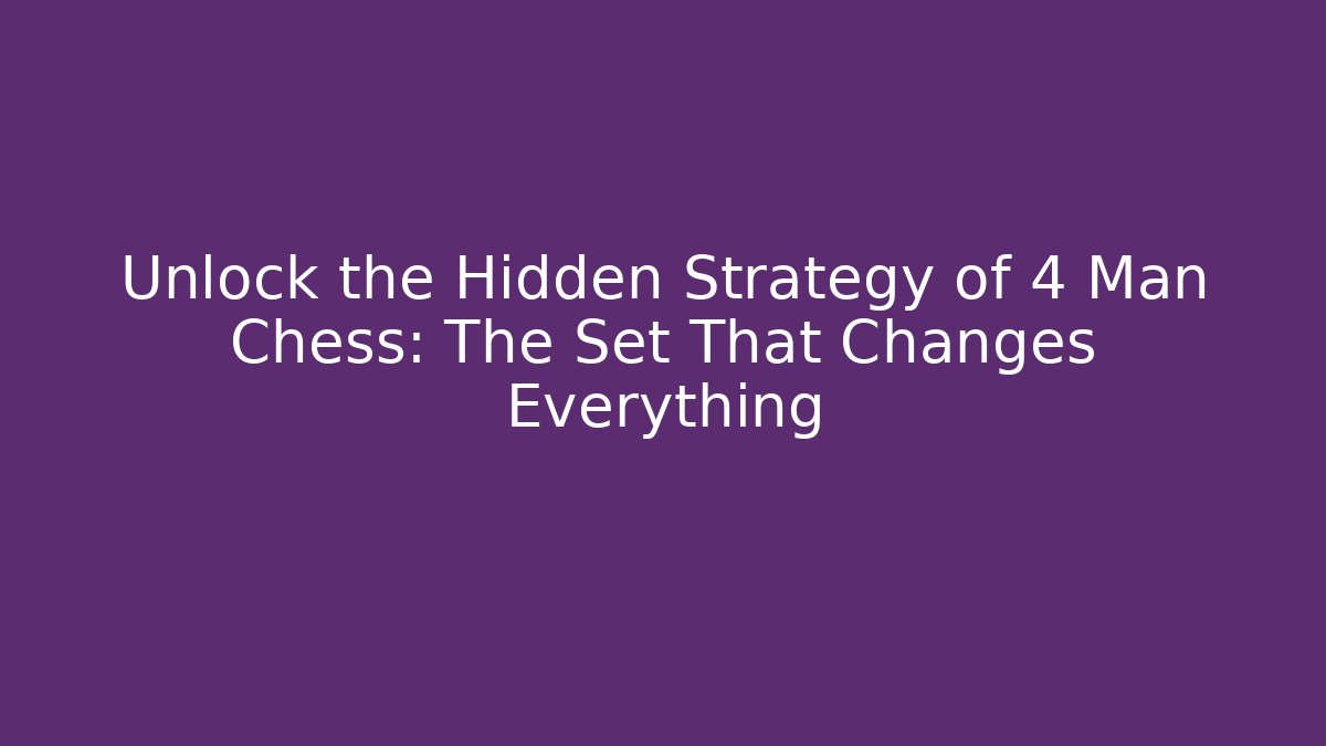 Unlock the Hidden Strategy of 4 Man Chess: The Set That Changes Everything