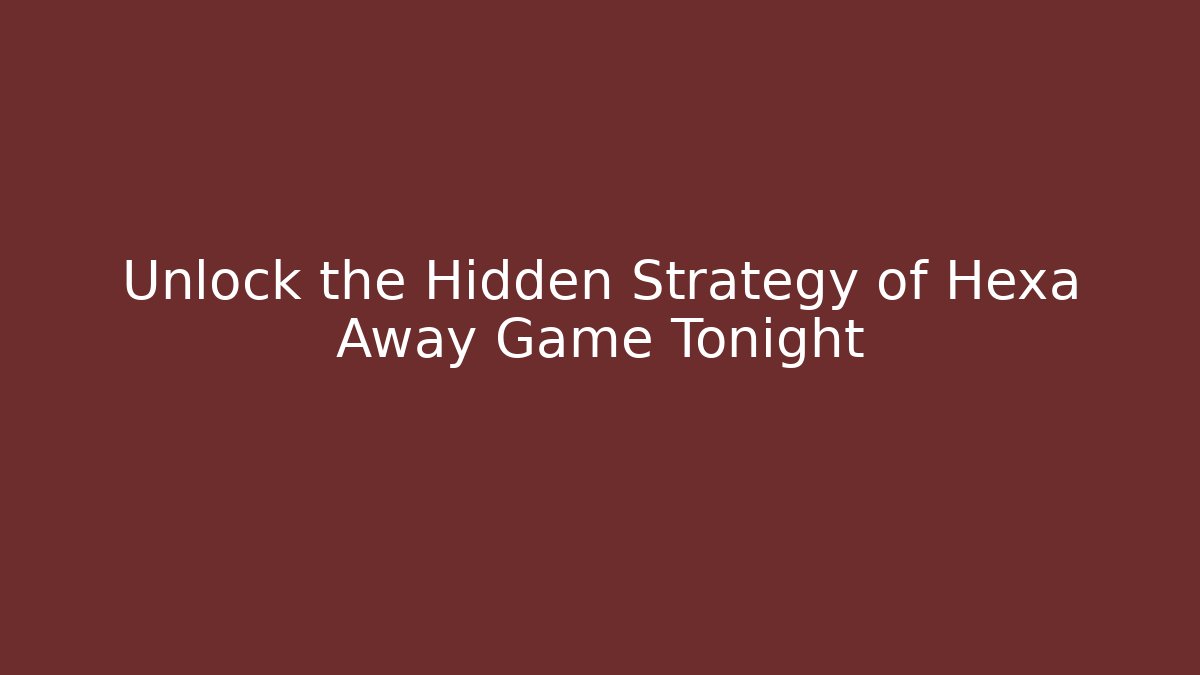 Unlock the Hidden Strategy of Hexa Away Game Tonight