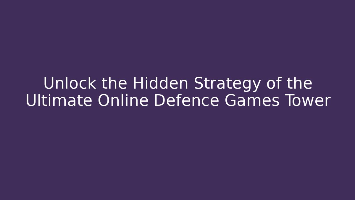 Unlock the Hidden Strategy of the Ultimate Online Defence Games Tower