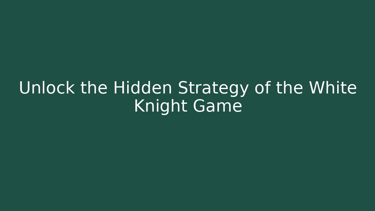 Unlock the Hidden Strategy of the White Knight Game