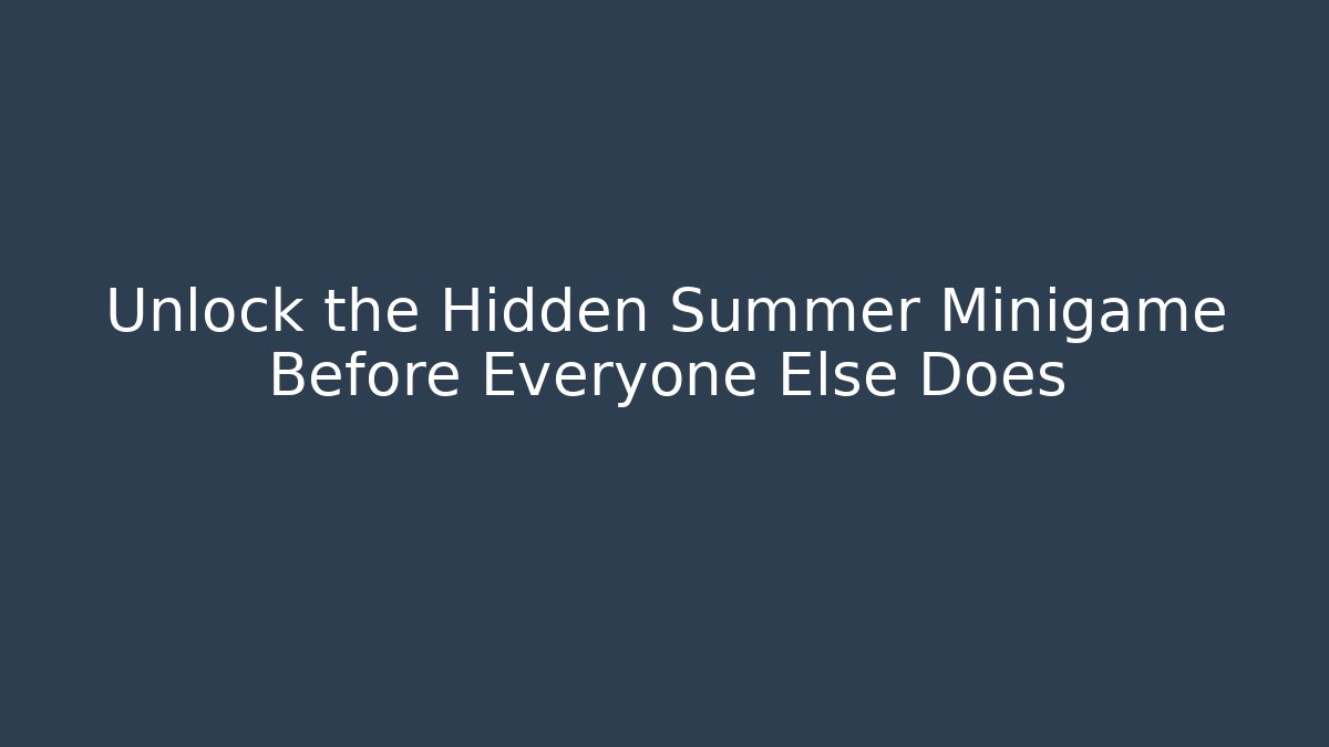 Unlock the Hidden Summer Minigame Before Everyone Else Does