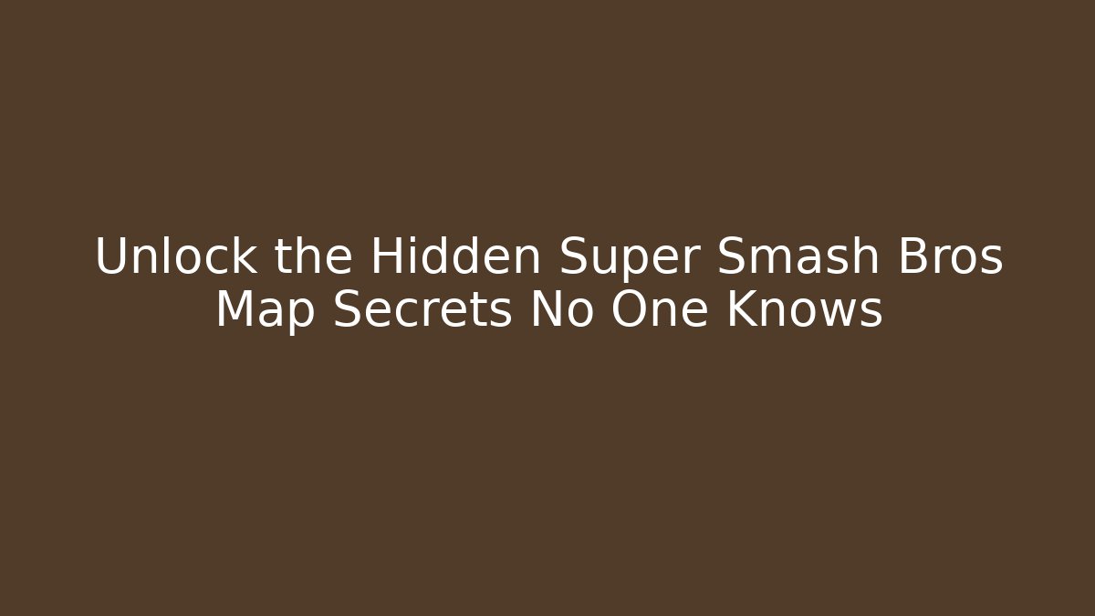 Unlock the Hidden Super Smash Bros Map Secrets No One Knows - Método de Aprovação