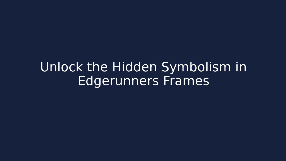 Unlock the Hidden Symbolism in Edgerunners Frames