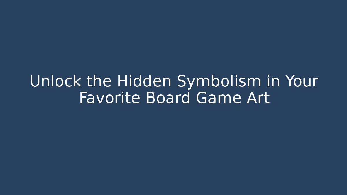 Unlock the Hidden Symbolism in Your Favorite Board Game Art