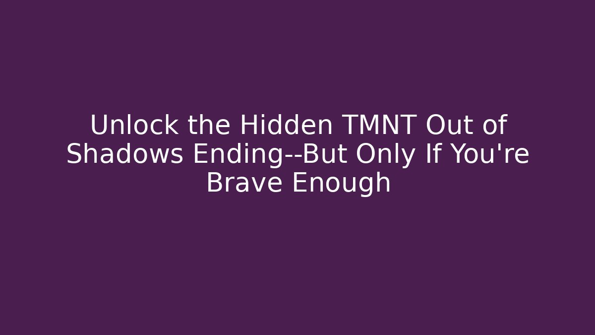Unlock the Hidden TMNT Out of Shadows Ending—But Only If You're Brave Enough