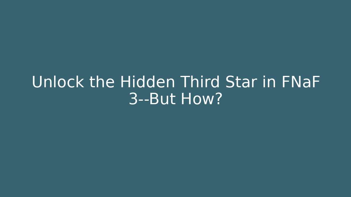 Unlock the Hidden Third Star in FNaF 3—But How?