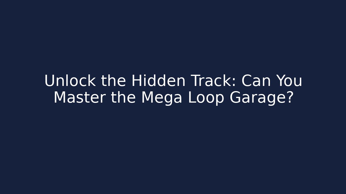 Unlock the Hidden Track: Can You Master the Mega Loop Garage?