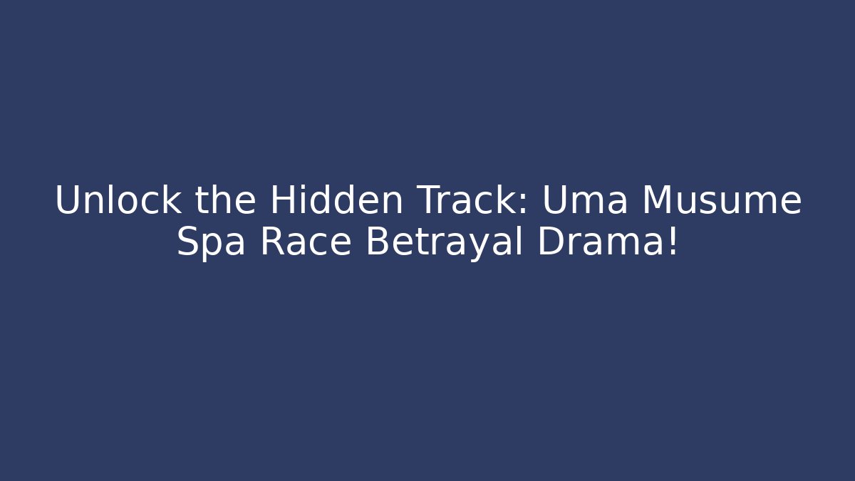 Unlock the Hidden Track: Uma Musume Spa Race Betrayal Drama!