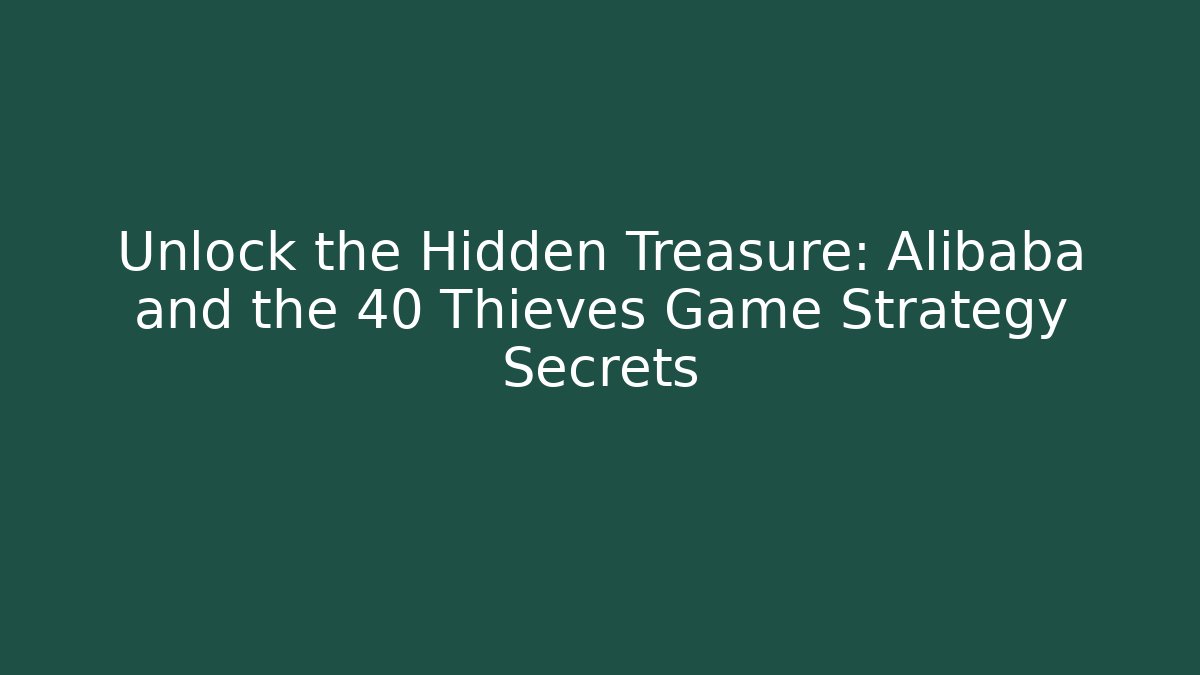 Unlock the Hidden Treasure: Alibaba and the 40 Thieves Game Strategy Secrets