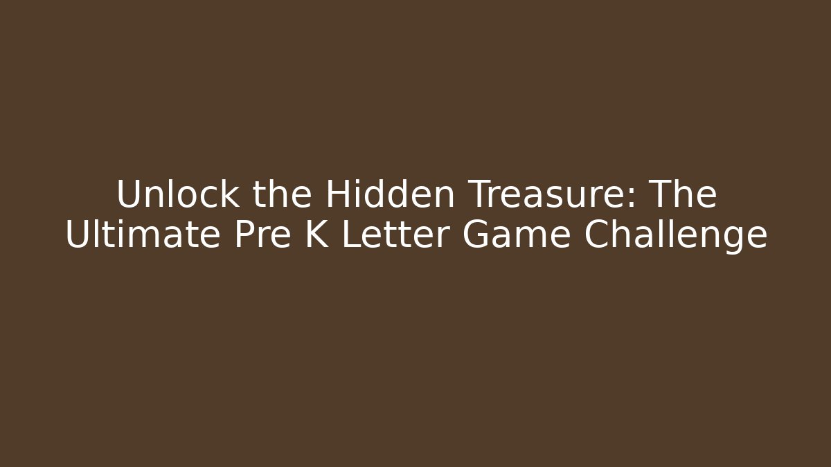 Unlock the Hidden Treasure: The Ultimate Pre K Letter Game Challenge