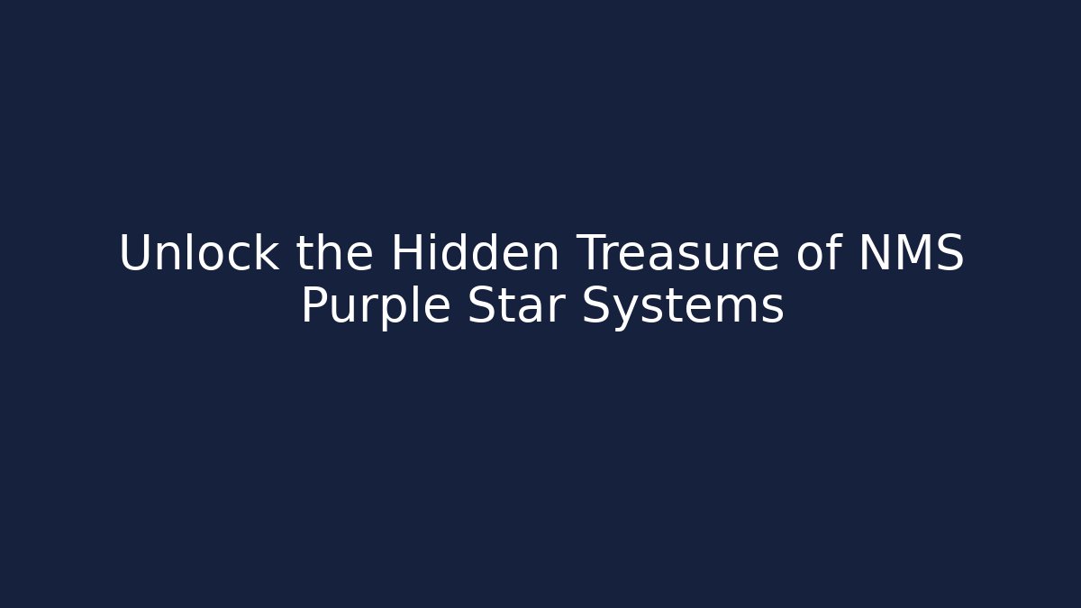 Unlock the Hidden Treasure of NMS Purple Star Systems