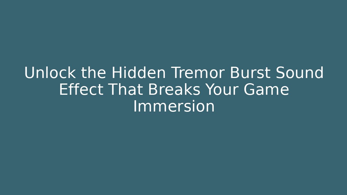 Unlock the Hidden Tremor Burst Sound Effect That Breaks Your Game Immersion