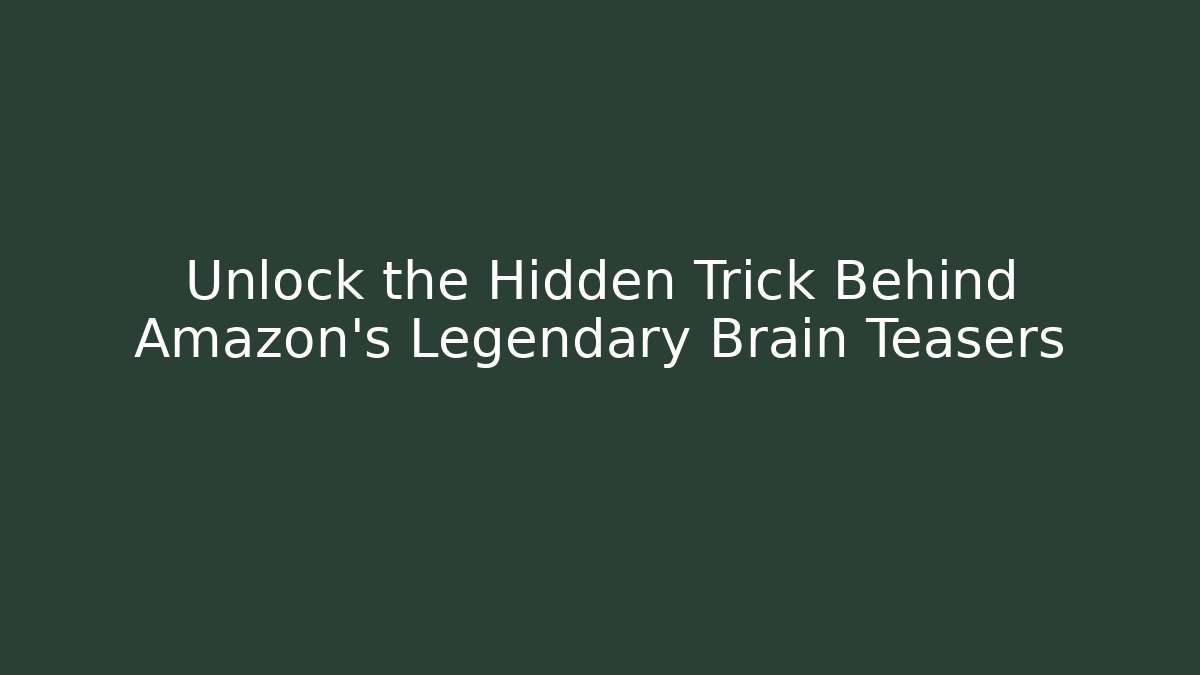 Unlock the Hidden Trick Behind Amazon's Legendary Brain Teasers