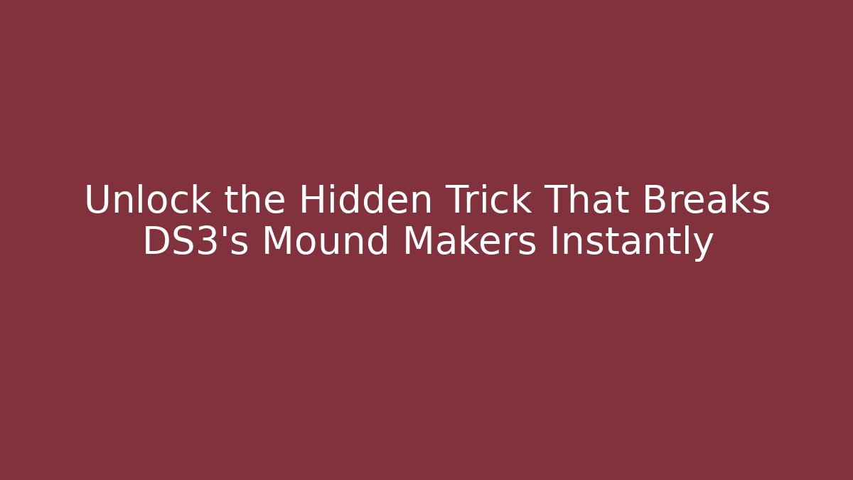 Unlock the Hidden Trick That Breaks DS3's Mound Makers Instantly