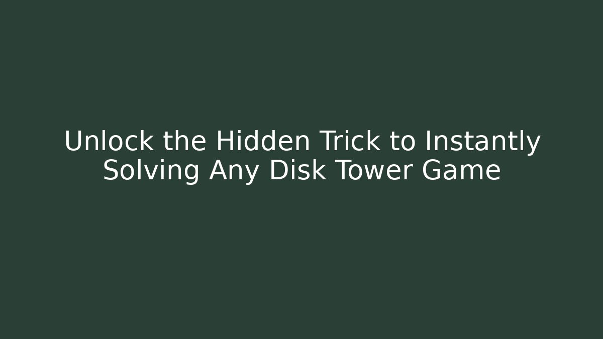 Unlock the Hidden Trick to Instantly Solving Any Disk Tower Game