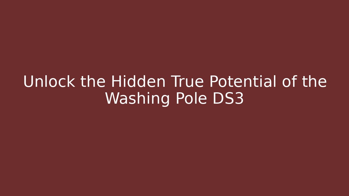 Unlock the Hidden True Potential of the Washing Pole DS3 - Método de Aprovação