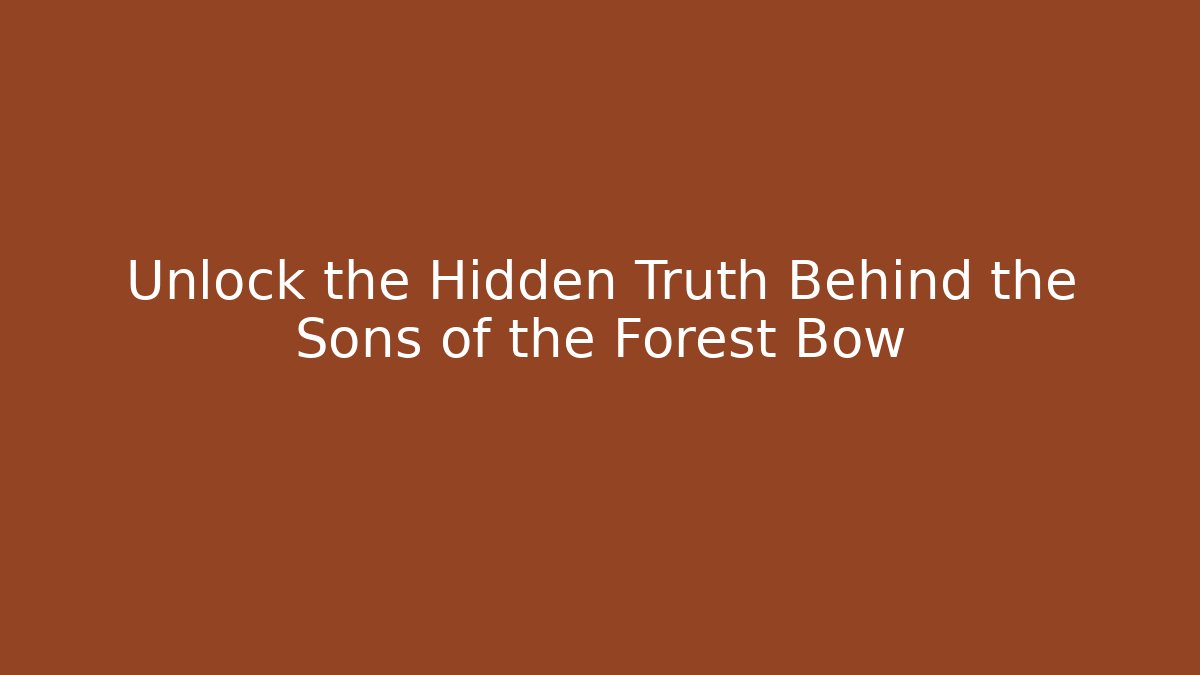 Unlock the Hidden Truth Behind the Sons of the Forest Bow