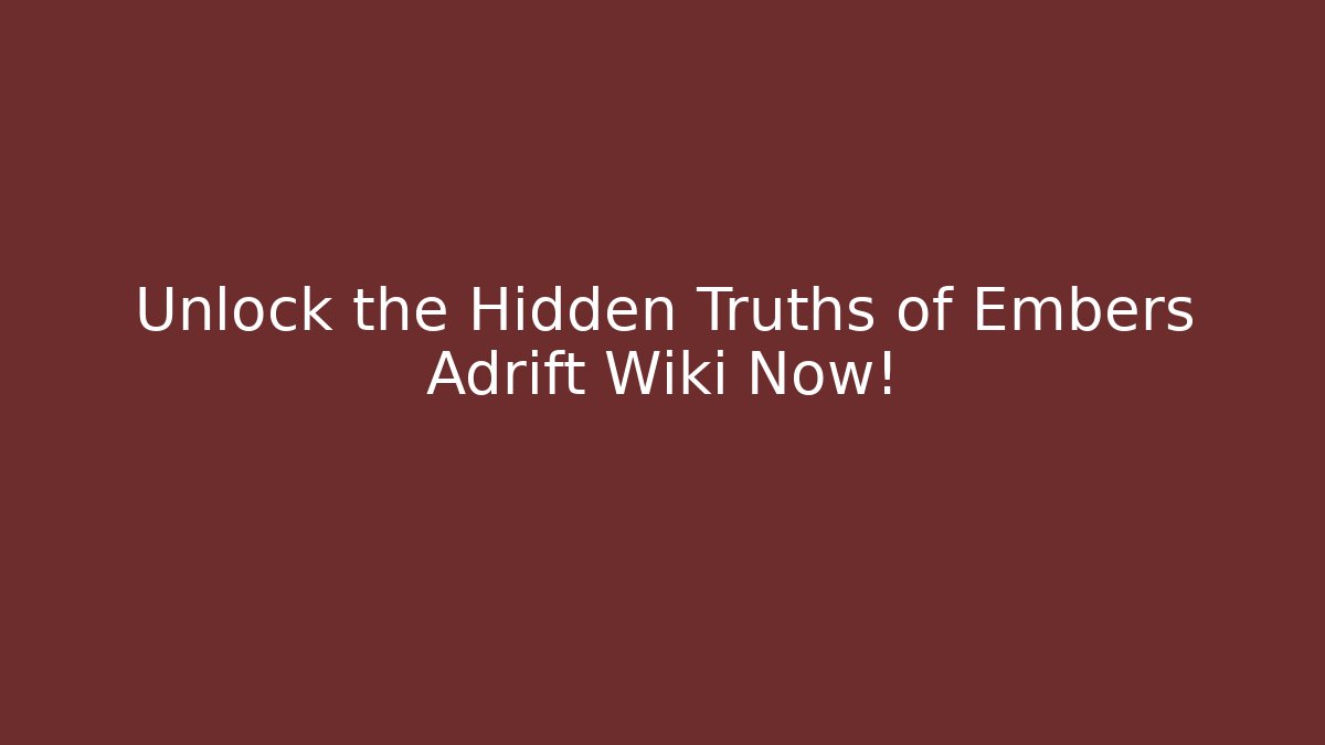 Unlock the Hidden Truths of Embers Adrift Wiki Now!