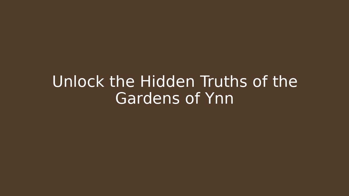 Unlock the Hidden Truths of the Gardens of Ynn