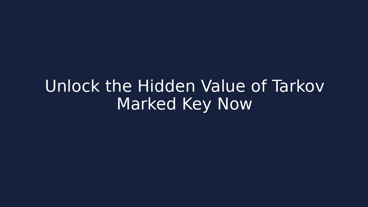 Unlock the Hidden Value of Tarkov Marked Key Now
