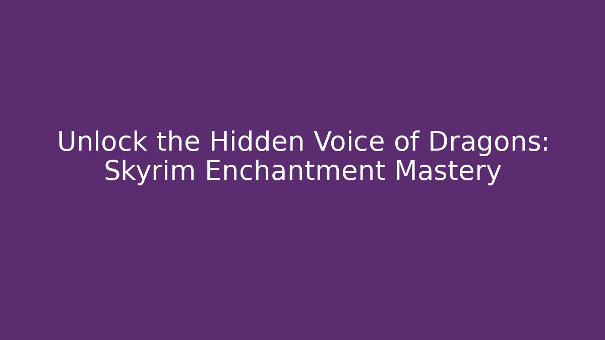 Unlock the Hidden Voice of Dragons: Skyrim Enchantment Mastery