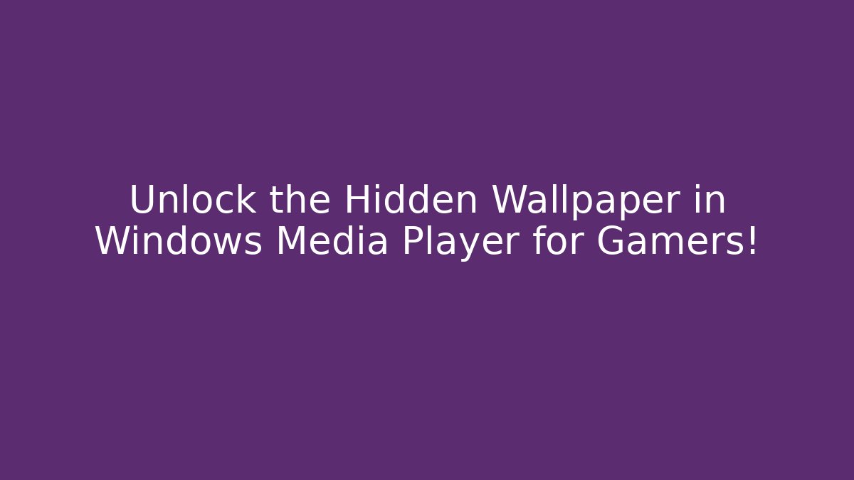 Unlock the Hidden Wallpaper in Windows Media Player for Gamers!