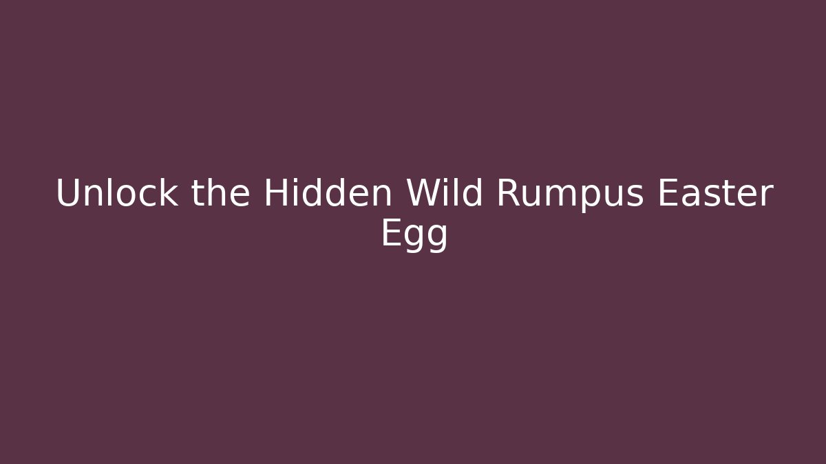 Unlock the Hidden Wild Rumpus Easter Egg - Método de Aprovação