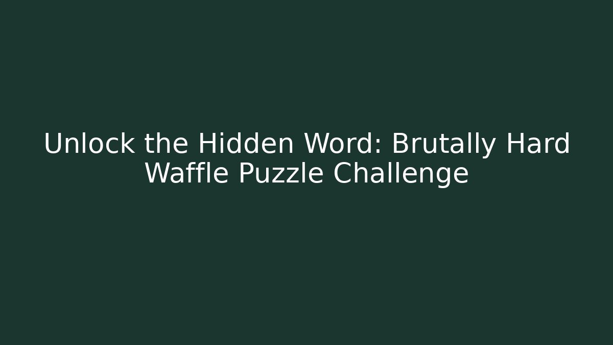 Unlock the Hidden Word: Brutally Hard Waffle Puzzle Challenge