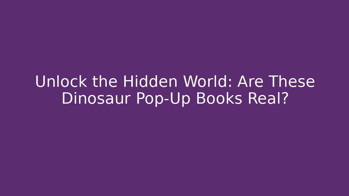 Unlock the Hidden World: Are These Dinosaur Pop-Up Books Real?
