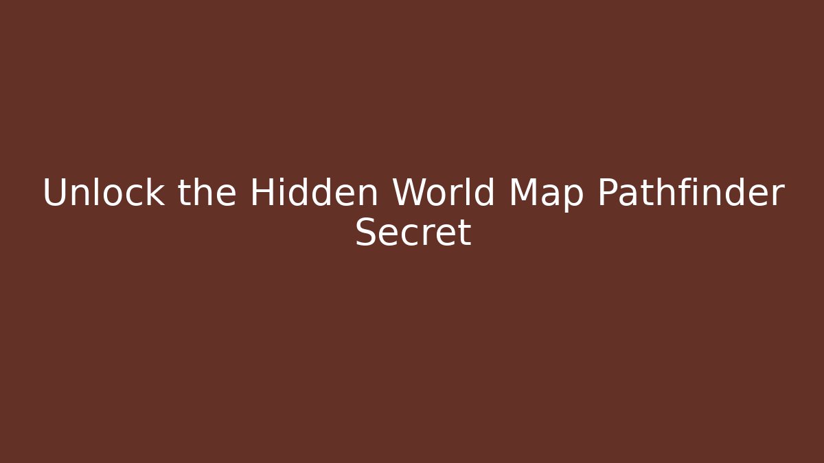 Unlock the Hidden World Map Pathfinder Secret