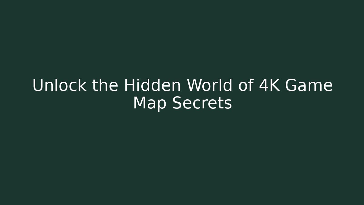 Unlock the Hidden World of 4K Game Map Secrets
