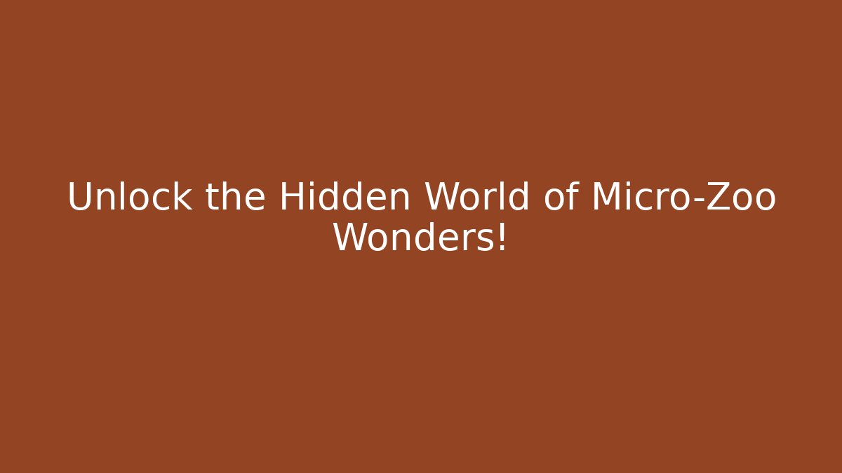 Unlock the Hidden World of Micro-Zoo Wonders!