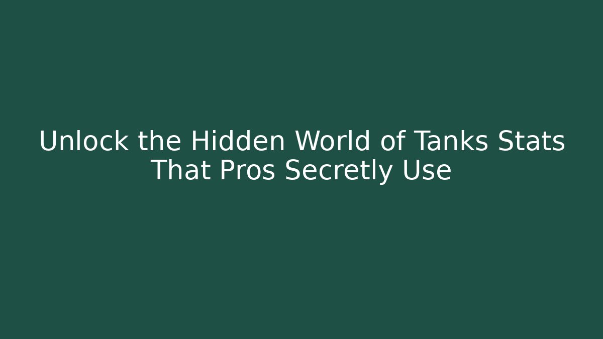 Unlock the Hidden World of Tanks Stats That Pros Secretly Use